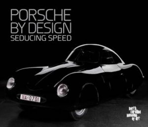 Porsche by Design: Seducing Speed by GROSS KEN AND WIEDEMANN BARBARA