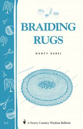 Braiding Rugs: Storey's Country Wisdom Bulletin  A.03 by NANCY BUBEL