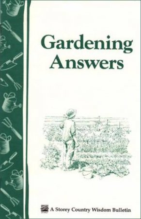 Gardening Answers: Storey's Country Wisdom Bulletin  A.49 by EDITORS OF STOREY PUBLISHING