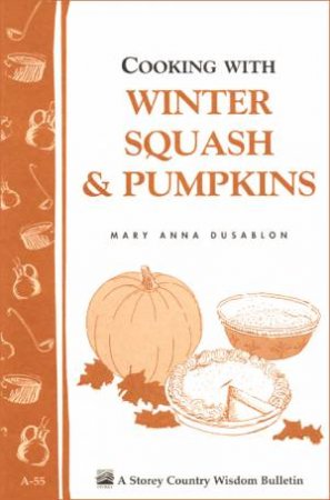 Cooking with Winter Squash and Pumpkins: Storey's Country Wisdom Bulletin  A.55 by MARY ANNA DUSABLON