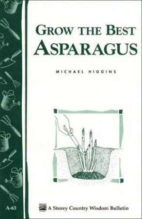 Grow the Best Asparagus: Storey's Country Wisdom Bulletin  A.63 by MICHAEL HIGGINS