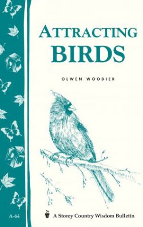 Attracting Birds: Storey's Country Wisdom Bulletin  A.64 by OLWEN WOODIER