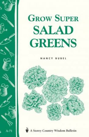 Grow Super Salad Greens: Storey's Country Wisdom Bulletin  A.71 by NANCY BUBEL