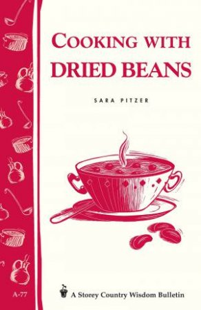 Cooking with Dried Beans: Storey's Country Wisdom Bulletin  A.77 by SARA PITZER