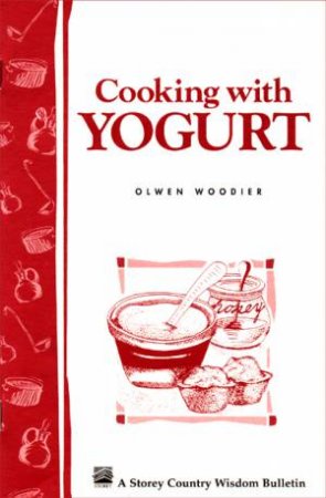 Cooking with Yogurt: Storey's Country Wisdom Bulletin  A.86 by OLWEN WOODIER