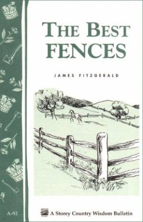 Best Fences: Storey's Country Wisdom Bulletin  A.92 by JAMES FITZGERALD