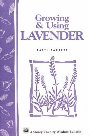 Growing and Using Lavender: Storey's Country Wisdom Bulletin  A.155 by PATRICIA R. BARRETT