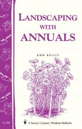 Landscaping with Annuals: Storey's Country Wisdom Bulletin  A.108 by ANN REILLY