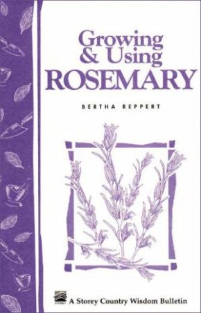 Growing and Using Rosemary: Storey's Country Wisdom Bulletin  A.161 by BERTHA REPPERT