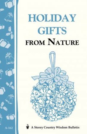 Holiday Gifts from Nature: Storey's Country Wisdom Bulletin  A.162 by CORNELIA M. PARKINSON