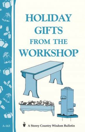 Holiday Gifts from the Workshop: Storey's Country Wisdom Bulletin  A.163 by EDITORS OF STOREY PUBLISHING