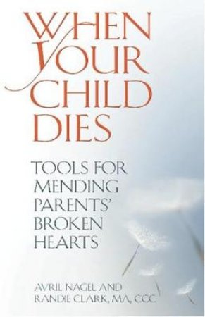 When Your Child Dies by Avril Nagel & Randie Clarke