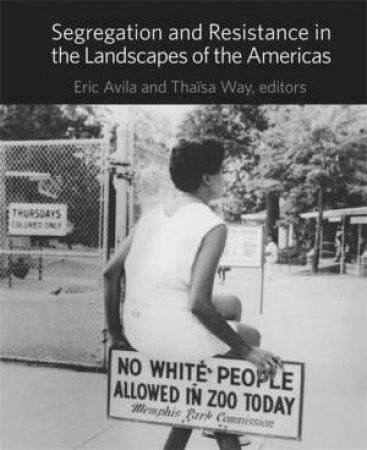 Segregation and Resistance in the Landscapes of the Americas by Eric Avila & Thaisa Way