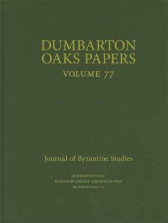 Dumbarton Oaks Papers, 77 by Colin M. Whiting & Nikos D. Kontogiannis