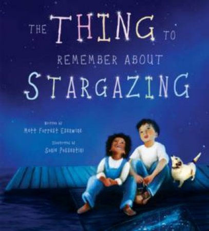 The Thing to Remember about Stargazing by Matt Forrest Esenwine & Sonia Maria Luce Possentini