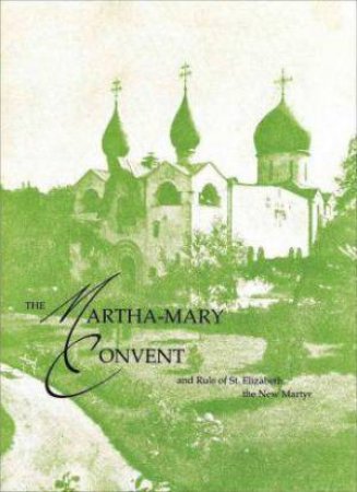 Martha-Mary Convent and Rule of St. Elizabeth the New Martyr by ST. ELIZABETH CONVENT