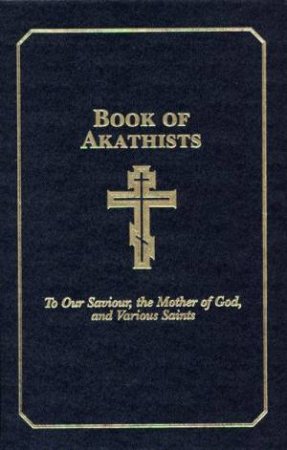 Book of Akathists Volume I: To Our Saviour, the Mother of God and Various Saints by ISAAC LAMBERTSON