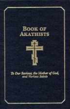 Book of Akathists Volume I To Our Saviour the Mother of God and Various Saints