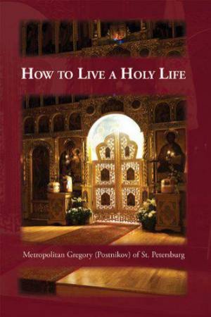 How to Live a Holy Life by GREGORY POSTNIKOV