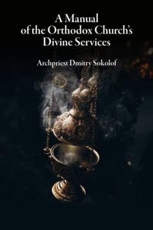 Manual of the Orthodox Church's Divine Services by DMITRY SOKOLOF