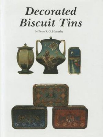 Decorated Biscuit Tins: American, English and Eurean by HORNSBY PETER