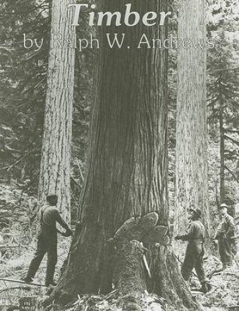 Timber: Loggers Challenge the Great Northwest Forests by ANDREWS RALPH W.