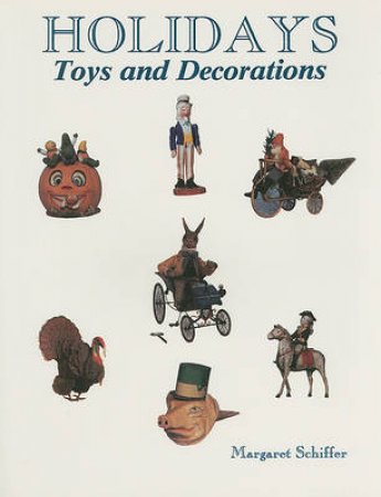 Holidays: Toys and Decorations by SCHIFFER MARGARET