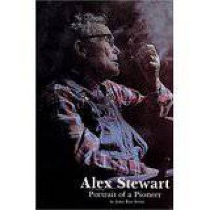 Alex Stewart: Portrait of a Pioneer by IRWIN JOHN RICE