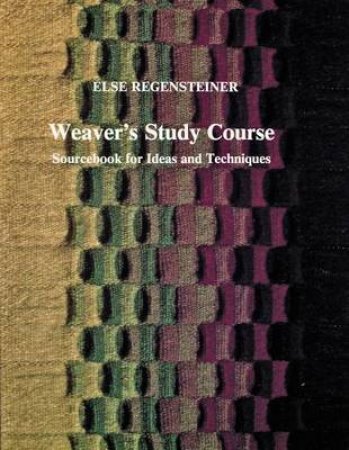 Weaver's Study Course:: Sourcebook for Ideas and Techniques by REGENSTEINER ELSE