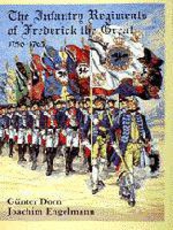 Infantry Regiments of Frederick the Great 1756-1763 by DORN GUNTHER