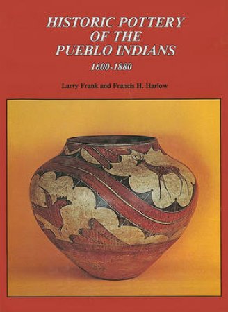 Historic Pottery of the Pueblo Indians: 1600-1880 by FRANK LARRY