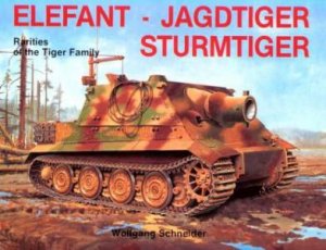 Elefant, Jagdtiger, Sturmtiger: Variations of the Tiger Family by SCHNEIDER WOLFGANG