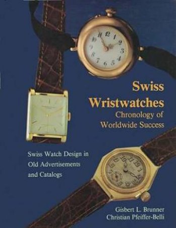 Swiss Wristwatches: Chronology of Worldwide Success by BRUNNER GISBERT L.