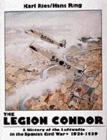 Legion Condor: 1936-1939 by RIES KARL & RING HANS