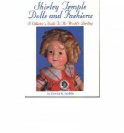 Shirley Temple Dolls and Fashions: a Collector's Guide to the World's Darling by PARDELLA EDWARD R