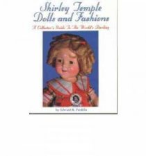 Shirley Temple Dolls and Fashions a Collectors Guide to the Worlds Darling