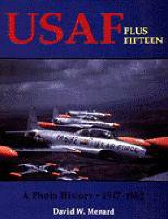 Usaf Plus Fifteen: a Photo History 1947-1962 by MENARD DAVID