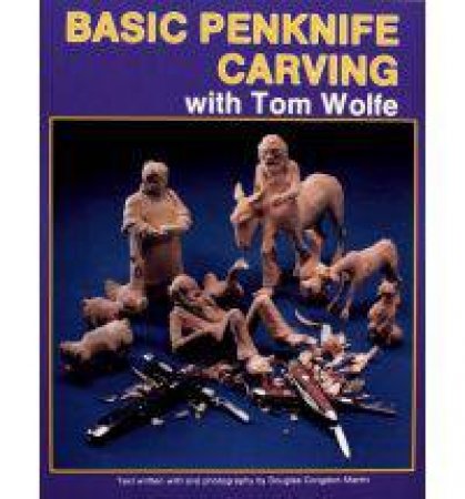 Basic Penknife Carving With Tom Wolfe by Tom Wolfe