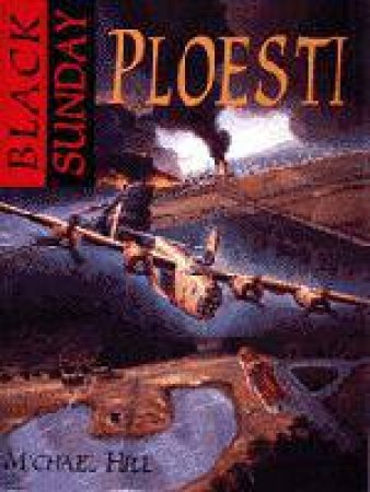 Black Sunday: Ploesti! by HILL MICHAEL