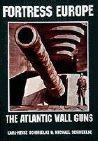 Fortress Eure: Atlantic Wall Guns: The Atlantic Wall Guns by SCHMEELKE KARL-HEINZ