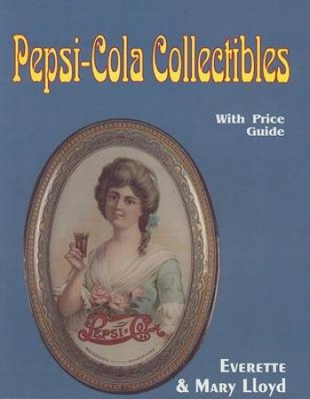 Pepsi-Cola Collectibles by LLOYD EVERETTE AND MARY