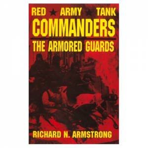 Red Army Tank Commanders: The Armored Guards by ARMSTRONG COLONEL RICHARD N.