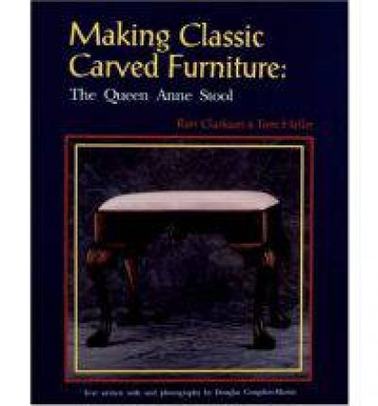 Making Classic Carved Furniture: Queen Anne Stool by CLARKSON RON