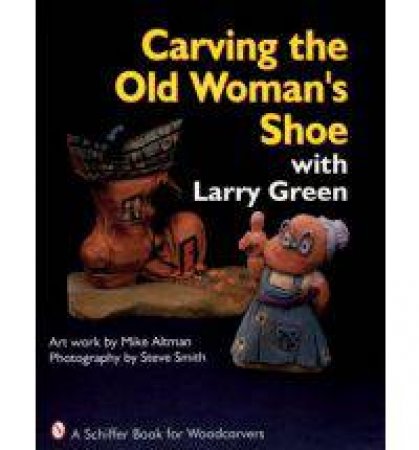 Carving the Old Woman's Shoe with Larry Green by GREEN LARRY