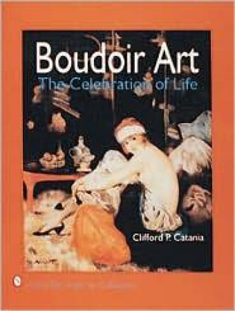 Boudoir Art: The Celebration of Life by CATANIA CLIFFORD P.