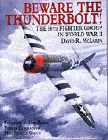 Beware the Thunderbolt! the 56th Fighter Group in Wwii by MCLAREN DAVID