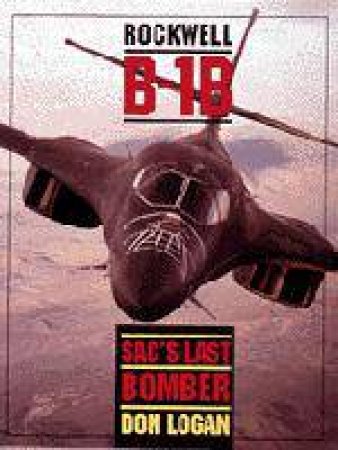 Rockwell B-1b: Sac's Last Bomber by LOGAN DON