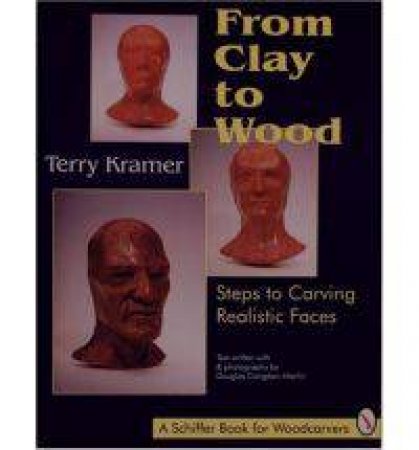 From Clay to Wood: Steps to Carving Realistic Faces by KRAMER TERRY