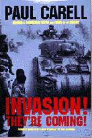 Invasion! They're Coming!: The German Account of the D-Day Landings and the 80 Days' Battle for France by CARELL PAUL