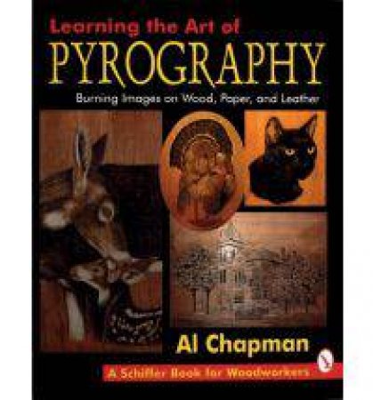 Learning the Art of Pyrography: Burning Images on Wood, Paper, and Leather by CHAPMAN AL